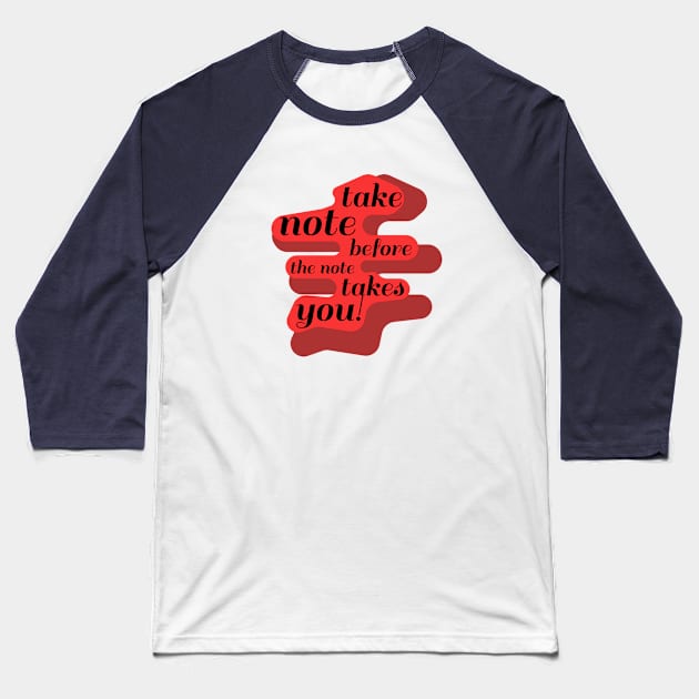 Take Note Before the Note Takes You! Baseball T-Shirt by Davey's Designs